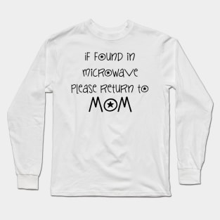 if found in microwave please return to mom sentence Long Sleeve T-Shirt